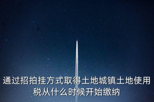 以招拍掛方式取得土地如何繳納土地使用稅，以招拍掛方式取得土地如何繳納土地使用稅