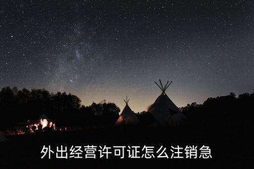 如何銷省外外經(jīng)證，外經(jīng)證注銷需要帶哪些資料