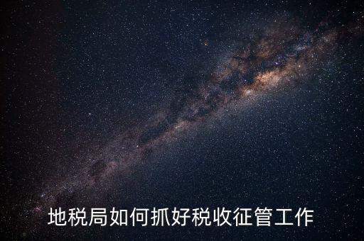 如何加強(qiáng)土地增值稅的征收管理辦法，地稅如何加強(qiáng)征管