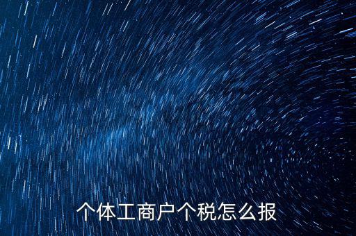 個(gè)體經(jīng)營戶如何申報(bào)，個(gè)體戶如何申報(bào)國稅和地稅