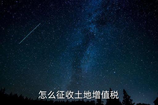 如何讓土地使用權(quán)增值稅，怎樣進(jìn)行土地增值稅的申報(bào)與繳納