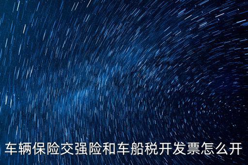 車船稅繳納了如何打印發(fā)票，車輛保險(xiǎn)交強(qiáng)險(xiǎn)和車船稅開發(fā)票怎么開