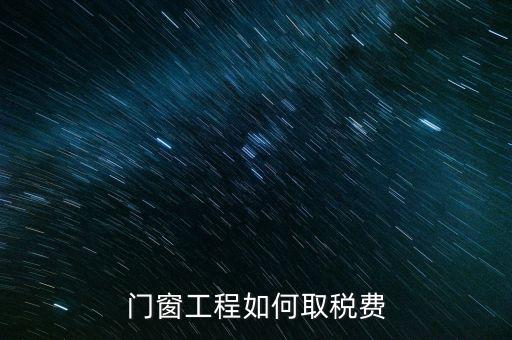 門(mén)窗安裝工程如何交稅，銷(xiāo)售并安裝門(mén)窗需要繳納什么稅