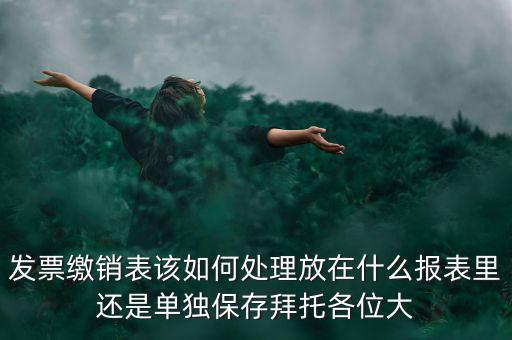 繳銷后的發(fā)票如何處理，用完的發(fā)票拿去繳銷后怎么辦