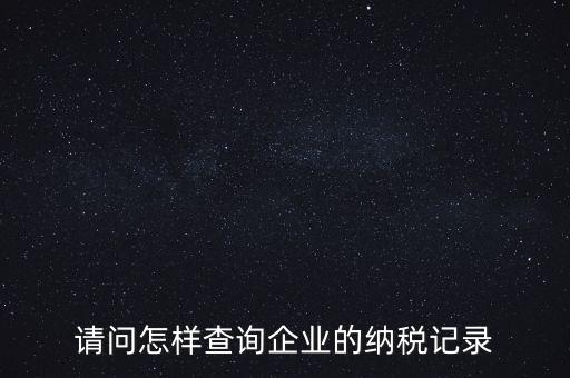 如何查詢企業(yè)涉稅信息，我要查一個公司的稅務(wù)登記證怎么查