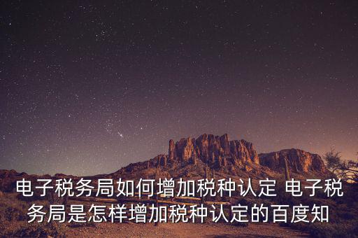 電子國稅如何增加稅種，怎么在四川電子稅務(wù)局增加稅種