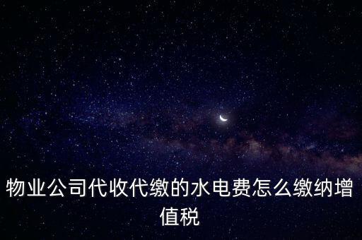 物業(yè)管理 水費(fèi) 如何 繳稅，物業(yè)管理服務(wù)中收取的自來(lái)水水費(fèi)如何繳納