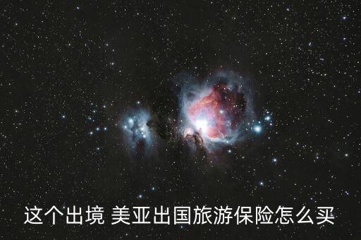 這個出境 美亞出國旅游保險(xiǎn)怎么買