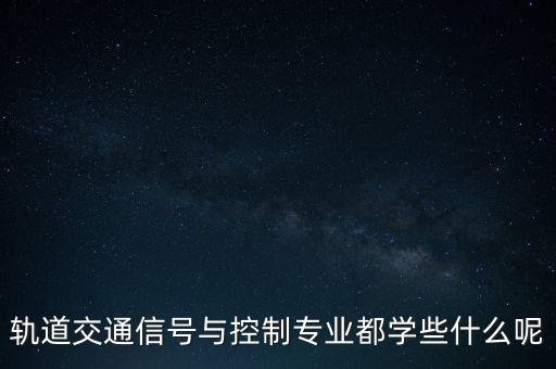 軌道交通信號(hào)與控制專(zhuān)業(yè)都學(xué)些什么呢