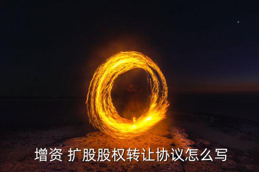  增資 擴(kuò)股股權(quán)轉(zhuǎn)讓協(xié)議怎么寫(xiě)