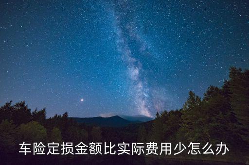 車(chē)險(xiǎn)定損金額比實(shí)際費(fèi)用少怎么辦