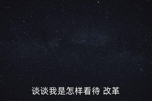 談談我是怎樣看待 改革