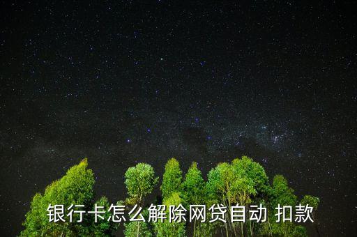 怎么取消銀行卡小額扣款,三步驟!取消自動網貸扣款方法如下