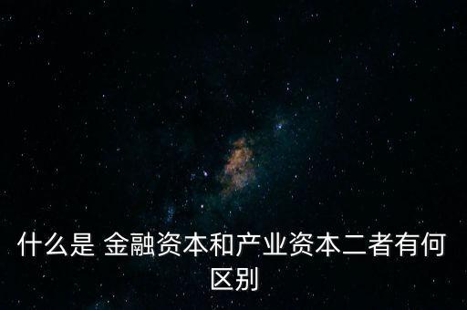 金融資本怎么比喻,2.產(chǎn)業(yè)資本需要生產(chǎn)、流通、銷售來積累