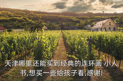 天津哪里還能買(mǎi)到經(jīng)典的連環(huán)畫(huà) 小人書(shū),想買(mǎi)一些給孩子看,感謝!