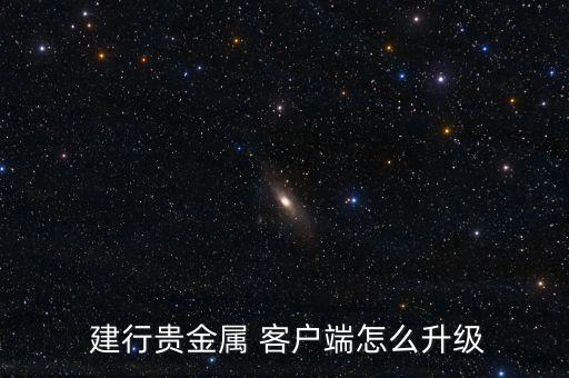  建行貴金屬 客戶(hù)端怎么升級(jí)