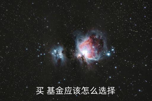 買(mǎi) 基金應(yīng)該怎么選擇