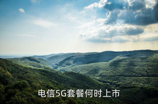 中國電信5g網(wǎng)絡(luò)什么時(shí)候出，電信5g手機(jī)卡什么時(shí)候出