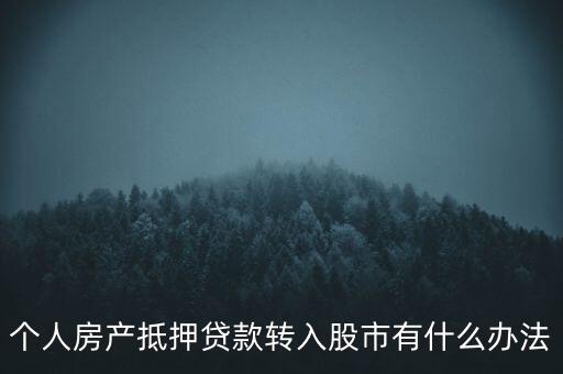 房子抵押貸款轉(zhuǎn)入股市有什么辦法，有什么辦法可將貸款資金轉(zhuǎn)移入股市而不被發(fā)現(xiàn)