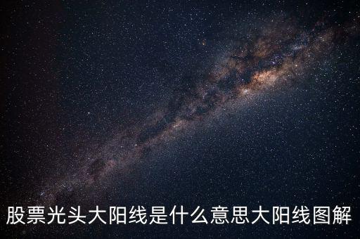 一根大陽線是什么，K線圖出現(xiàn)大陽線意味著什么