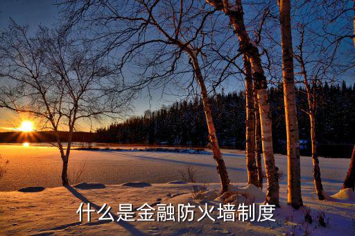 什么是金融防火墻，什么是金融防火墻制度