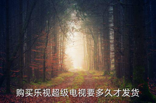 樂視電視什么時候發(fā)貨，樂視414定的電視什么時候發(fā)貨