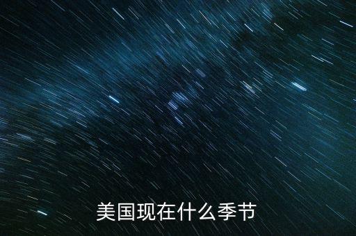 美國(guó)7月份是什么季節(jié)，美國(guó)現(xiàn)在什么季節(jié)