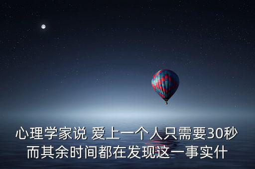 心理學(xué)家說 愛上一個人只需要30秒而其余時間都在發(fā)現(xiàn)這一事實(shí)什