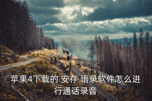 蘋果4下載的 安存 語(yǔ)錄軟件怎么進(jìn)行通話錄音