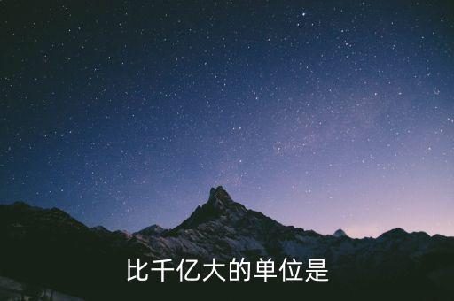 比千億大的是什么，比千億大的數(shù)位是什么