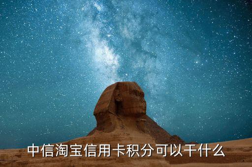 中信信用卡積分可以干什么，中信淘寶信用卡積分可以干什么