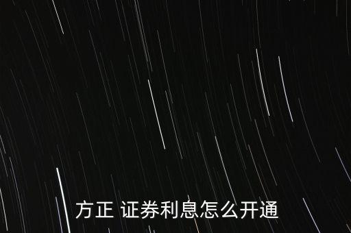  方正 證券利息怎么開(kāi)通