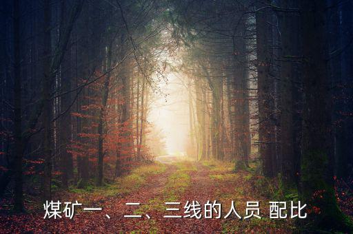 煤礦一、二、三線的人員 配比