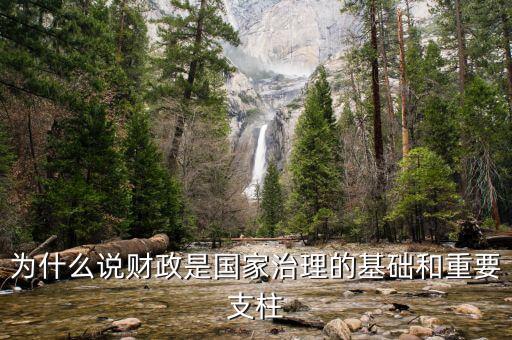 財(cái)政為什么是國家治理的基礎(chǔ)，為什么說財(cái)政是國家治理的基礎(chǔ)和重要支柱