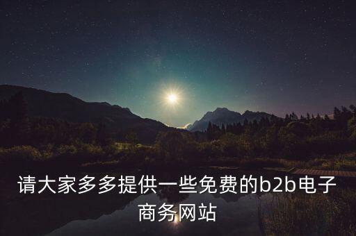 什么是tradeweb，請大家多多提供一些免費的b2b電子商務網(wǎng)站