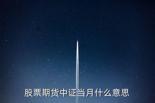 滬深當(dāng)月什么意思，股票期貨中證當(dāng)月什么意思