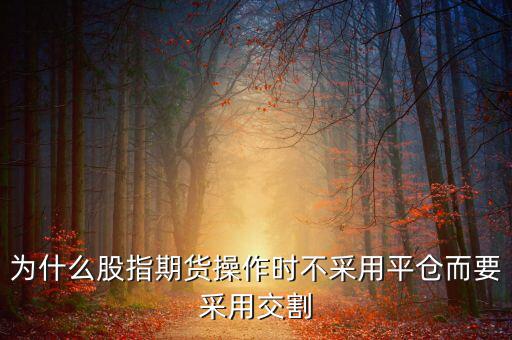 股指期貨為什么要交割，為什么要期貨交割