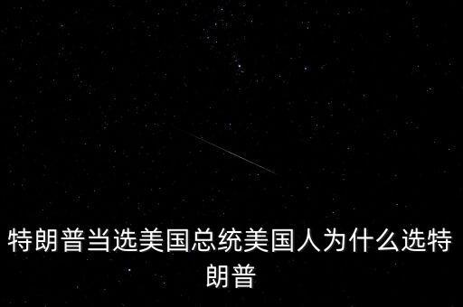 特朗普為什么競選總統(tǒng)，特朗普當選美國總統(tǒng)美國人為什么選特朗普