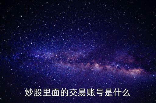 股票交易賬戶是什么，股票里面的交易賬戶是什么
