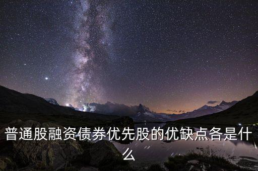 優(yōu)先股融資具有什么特征，優(yōu)先股和普通股有哪些特征 其籌資有何優(yōu)缺點