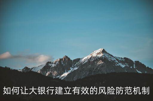 什么是大而不倒問(wèn)題，如何讓大銀行建立有效的風(fēng)險(xiǎn)防范機(jī)制