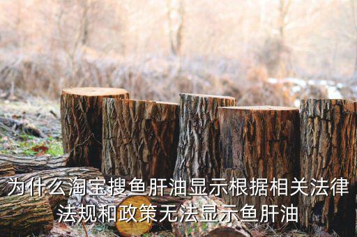 為什么魚肝油搜不到，淘寶上為什么不賣魚肝油