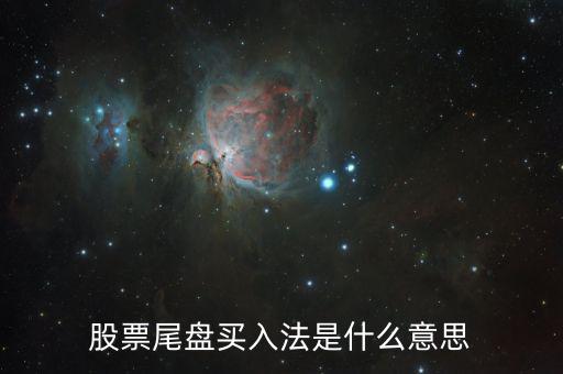什么是尾盤買股票，股票尾盤指的是什么