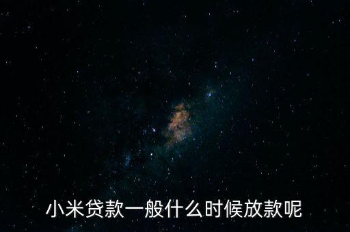 小米貸款什么時候全部放貸，我在小米金融上申請貸款已經(jīng)通過提現(xiàn)到賬要多久