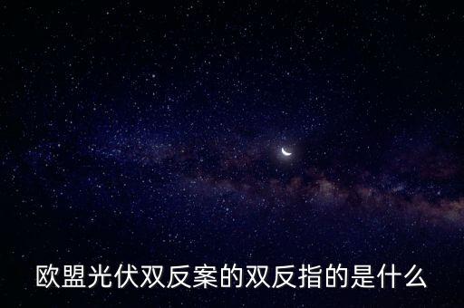 2011光伏雙反結果是什么，光伏雙反 中 雙反 是指什么