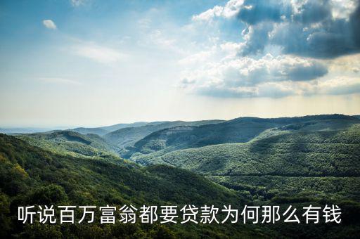 為什么說富人喜歡貸款，聽說百萬富翁都要貸款為何那么有錢