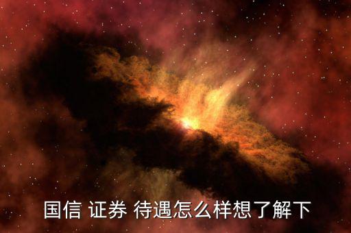 國信證券待遇怎么樣,國信理財經理:應屆畢業(yè)生應該去看看