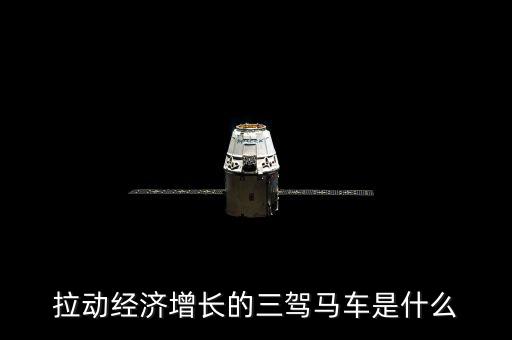 拉動(dòng)國民經(jīng)濟(jì)增長的三駕馬車是什么，拉動(dòng)經(jīng)濟(jì)增長的三輛馬車是什么