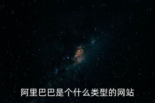 阿里巴巴是個(gè)什么類(lèi)型的網(wǎng)站