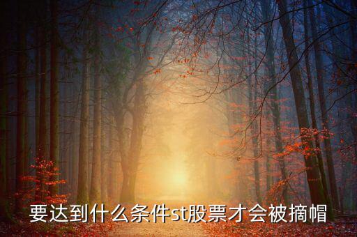 st什么情況可以摘帽，ST公司在什么情況下可以摘帽